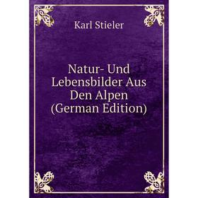 

Книга Natur- Und Lebensbilder Aus Den Alpen