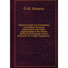 

Книга Modern Freight Car Estimating: Containing Necessary Information and Tables Appertaining to the Proper Method of Compiling Correct Estimates On F