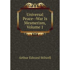 

Книга Universal Peace-War Is Mesmerism, Volume 1