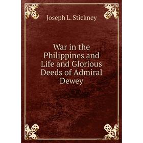 

Книга War in the Philippines and Life and Glorious Deeds of Admiral Dewey