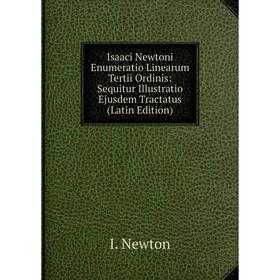 

Книга Isaaci Newtoni Enumeratio Linearum Tertii Ordinis: Sequitur Illustratio Ejusdem Tractatus (Latin Edition)