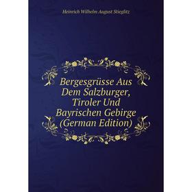 

Книга Bergesgrüsse Aus Dem Salzburger, Tiroler Und Bayrischen Gebirge (German Edition)