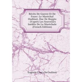 

Книга Récits De Guerre Et De Foyer: Le Maréchal Oudinot, Duc De Reggio: D'après Les Souvenirs Inédits De La Maréchale (French Edition)