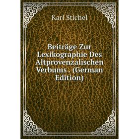 

Книга Beiträge Zur Lexikographie Des Altprovenzalischen Verbums. (German Edition)