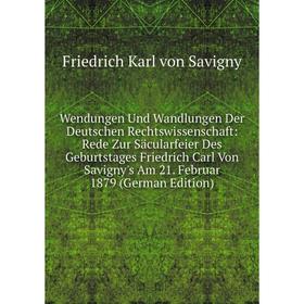 

Книга Wendungen Und Wandlungen Der Deutschen Rechtswissenschaft: Rede Zur Säcularfeier Des Geburtstages Friedrich Carl Von Savigny's Am 21. Februar 18