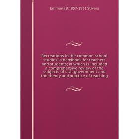 

Книга Recreations in the common school studies; a handbook for teachers and students; in which is included a comprehensive review of the subjects of c