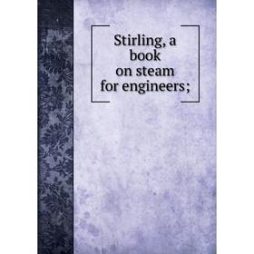 

Книга Stirling, a book on steam for engineers