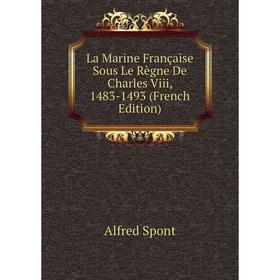 

Книга La Marine Française Sous Le Règne De Charles Viii, 1483-1493