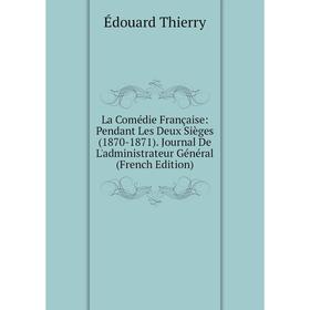 

Книга La Comédie Française: Pendant Les Deux Sièges (1870-1871). Journal De L'administrateur général