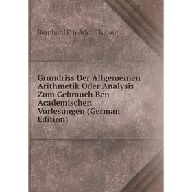 

Книга Grundriss Der Allgemeinen Arithmetik Oder Analysis Zum Gebrauch Ben Academischen Vorlesungen (German Edition)