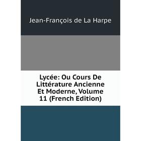 

Книга Lycée: Ou Cours De Littérature Ancienne et moderne, Volume 11