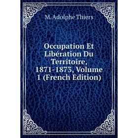 

Книга Occupation Et Libération Du Territoire, 1871-1873, Volume 1