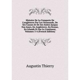 

Книга Histoire De La Conquete De L'angleterre Par Les Normands, De Ses Causes Et De Ses Suites Jusqua Nos Jours, En Angleterre, En Écosse, En Irlande