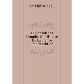 

Книга Le Consulat Et L'empire Ou Histoire De La France