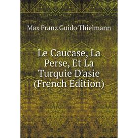 

Книга Le Caucase, La Perse, Et La Turquie D'asie