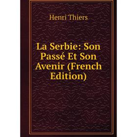 

Книга La Serbie: Son Passé Et Son Avenir