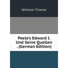 

Книга Peele's Edward I. Und Seine Quellen. (German Edition)