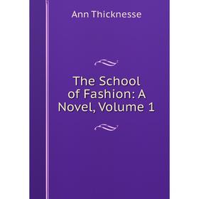 

Книга The School of Fashion: A Novel, Volume 1