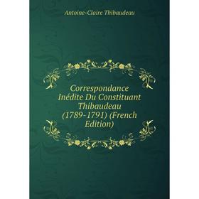 

Книга Correspondance Inédite Du Constituant Thibaudeau (1789-1791) (French Edition)