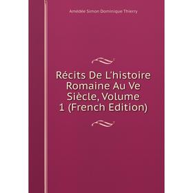 

Книга Récits De L'histoire Romaine Au Ve Siècle, Volume 1 (French Edition)