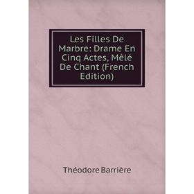 

Книга Les Filles De Marbre: Drame En Cinq Actes, Mêlé De Chant