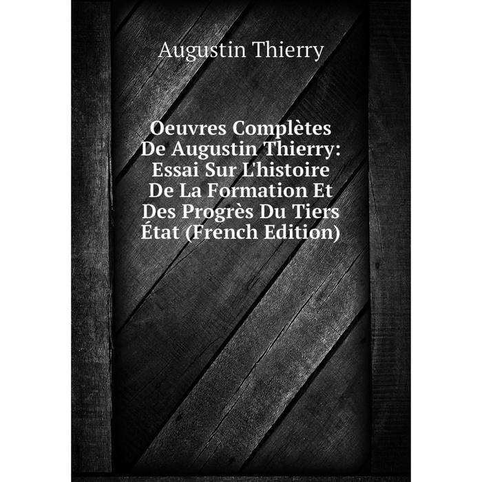 фото Книга oeuvres complètes de augustin thierry: essai sur l'histoire de la formation et des progrès du tiers état nobel press