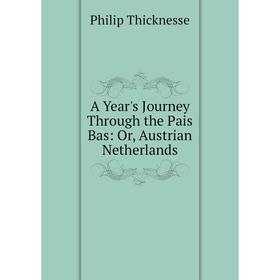 

Книга A Year's Journey Through the Pais Bas: Or, Austrian Netherlands