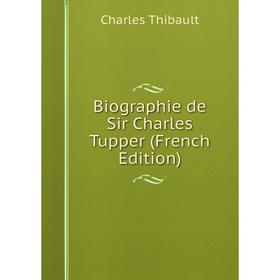 

Книга Biographie de Sir Charles Tupper (French Edition)
