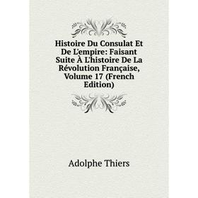 

Книга Histoire Du Consulat Et De L'empire: Faisant Suite À L'histoire De La Révolution Française, Volume 17 (French Edition)