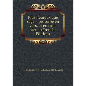 

Книга Plus heureux que sages; proverbe en vers, et en trois actes (French Edition)