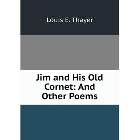 

Книга Jim and His Old Cornet: And Other Poems