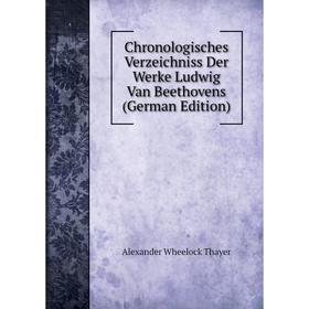 

Книга Chronologisches Verzeichniss Der Werke Ludwig Van Beethovens (German Edition)