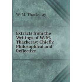 

Книга Extracts from the Writings of W. M. Thackeray: Chiefly Philosophical and Reflective