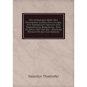 

Книга Die Unblutigen Opfer Des Mosaischen Cultes: Ihre Liturgie, Ihre Symbolisch-Typische Und Dogmatische Bedeutung: Eine Im Jahre 1847 Von Der. Gekrö