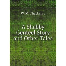 

Книга A Shabby Genteel Story and Other Tales