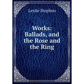 

Книга Works: Ballads, and the Rose and the Ring