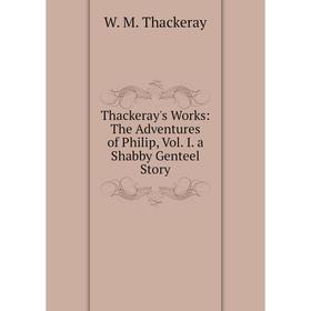 

Книга Thackeray's Works: The Adventures of Philip, Vol. I. a Shabby Genteel Story