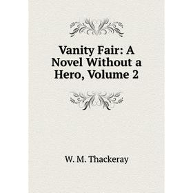 

Книга Vanity Fair: A Novel Without a Hero, Volume 2