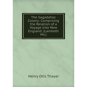 

Книга The Sagadahoc Colony: Comprising the Relation of a Voyage Into New England; (Lambeth Ms.)