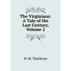 

Книга The Virginians: A Tale of the Last Century, Volume 2
