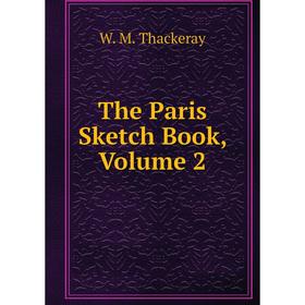 

Книга The Paris Sketch Book, Volume 2