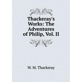 

Книга Thackeray's Works: The Adventures of Philip, Vol. II