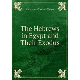 

Книга The Hebrews in Egypt and Their Exodus