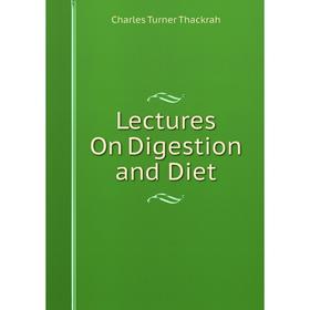 

Книга Lectures On Digestion and Diet