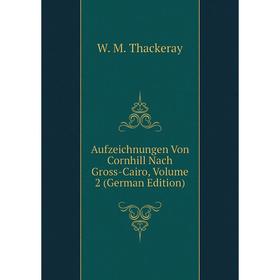 

Книга Aufzeichnungen Von Cornhill Nach Gross-Cairo, Volume 2 (German Edition)