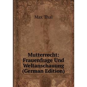 

Книга Mutterrecht: Frauenfrage Und Weltanschauung