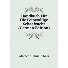

Книга Handbuch Für Die Feinwollige Schaafzucht (German Edition)