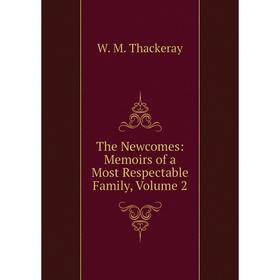 

Книга The Newcomes: Memoirs of a Most Respectable Family, Volume 2