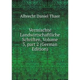 

Книга Vermischte Landwirtschaftliche Schriften, Volume 3, part 2 (German Edition)