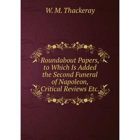 

Книга Roundabout Papers, to Which Is Added the Second Funeral of Napoleon, Critical Reviews Etc.
